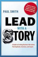 Lead with a Story: A Guide to Crafting Business Narratives That Captivate Convince and Inspire (Ciltli)