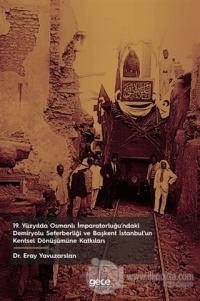 19. Yüzyılda Osmanlı İmparatorluğu'ndaki Demiryolu Seferberliği ve Başkent İstanbul'un Kentsel Dönüşümüne Katkıları