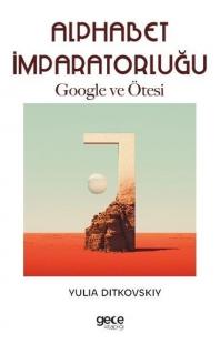 Alphabet İmparatorluğu - Google ve Ötesi Yulia Ditkovskiy