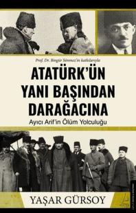 Atatürk'ün Yanı Başından Darağacına - Ayıcı Arif'in Ölüm Yolculuğu Yaş