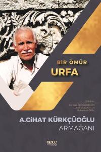 Bir Ömür Urfa - A.Cihat Kürkçüoğlu Armağanı Kolektif