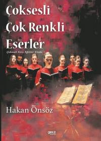 Çoksesli Çok Renkli Eserler - Çoksesli Koro Eğitimi Kitabı Hakan Önsöz