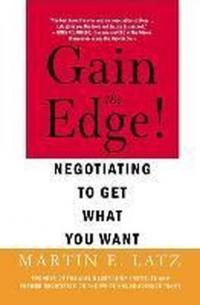 Gain the Edge! : Negotiating to Get What You Want