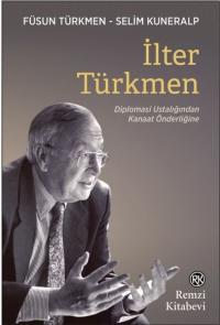 İlter Türkmen - Diplomasi Ustalığından Kanaat Önderliğine Füsun Türkme