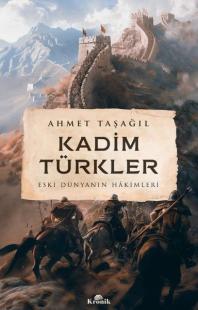 Kadim Türkler - Eski Dünyanın Hakimleri Ahmet Taşağıl