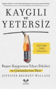 Kaygılı ve Yetersiz - Başarı Kaygısının Yıkıcı Etkileri ve Çözümlerine Dair