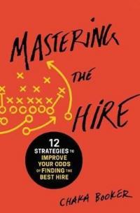 Mastering the Hire: 12 Strategies to Improve Your Odds of Finding the Best Hire