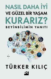 Nasıl Daha İyi ve Güzel Bir Yaşam Kurarız? Beyinbilimin Yanıtı Türker 