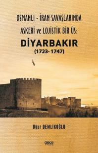 Osmanlı-İran Savaşlarında Askeri ve Lojistik Bir Üs: Diyarbakır 1723 - 1747