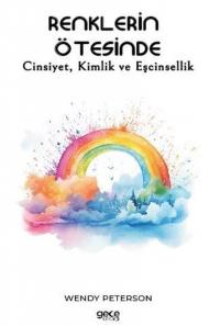 Renklerin Ötesinde - Cinsiyet Kimlik ve Eşcinsellik Wendy Peterson