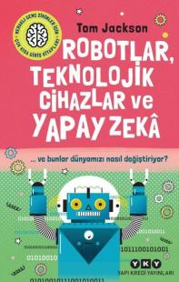 Robotlar Teknolojik Cihazlar ve Yapay Zeka - Ve Bunlar Dünyamızı Nasıl