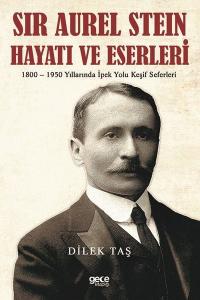 Sir Aurel Stein Hayatı ve Eserleri: 1800 - 1950 Yıllarında İpek Yolu Keşif Seferleri