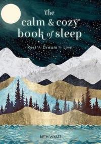 The Calm and Cozy Book of Sleep: Rest + Dream + Live (Live Well) (Cilt