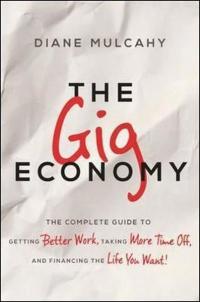 The Gig Economy: The Complete Guide to Getting Better Work Taking More