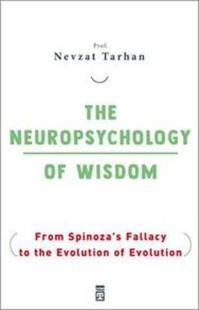 The Neuropsychology Of Wisdom - From Spinoza's Fallacy to the Evolution Of Evolution
