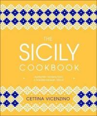 The Sicily Cookbook : Authentic Recipes from a Mediterranean Island (Ciltli)