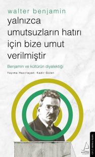 Walter Benjamin - Yalnızca Umutsuzların Hatrı İçin Bize Umut Verilmişt