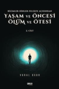 Yaşam ve Öncesi Ölüm ve Ölüm Ötesi 2.Cilt - Bilimler - Dinler - Felsefe Açısından