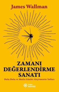 Zamanı Değerlendirme Sanatı - Dolu Dolu ve Mutlu Günler Geçirmenin Yol