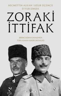 Zoraki İttifak - Birinci Dünya Savaşı'nda Türk - Alman Askeri Ortaklığ