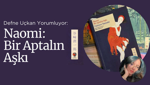 Defne Uçkan Yorumluyor: Naomi:Bir Aptalın Aşkı